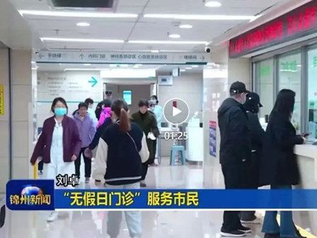 我为群众办实事 | 锦州市中心医院“无假日”门诊做你最坚实的“医”靠