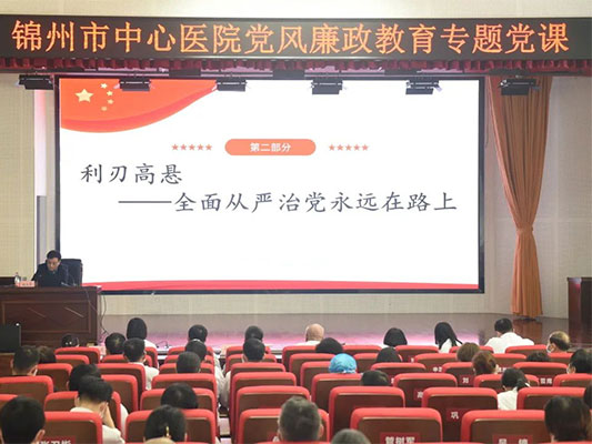 党风廉政｜锦州市中心医院召开廉政教育大会 开展廉政教育专题党课